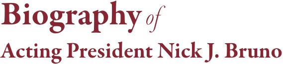 Biography of Acting President Nick J. Bruno